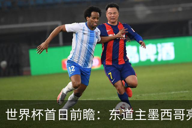 世界杯首日前瞻：东道主墨西哥亮相 亚洲球队迎首秀